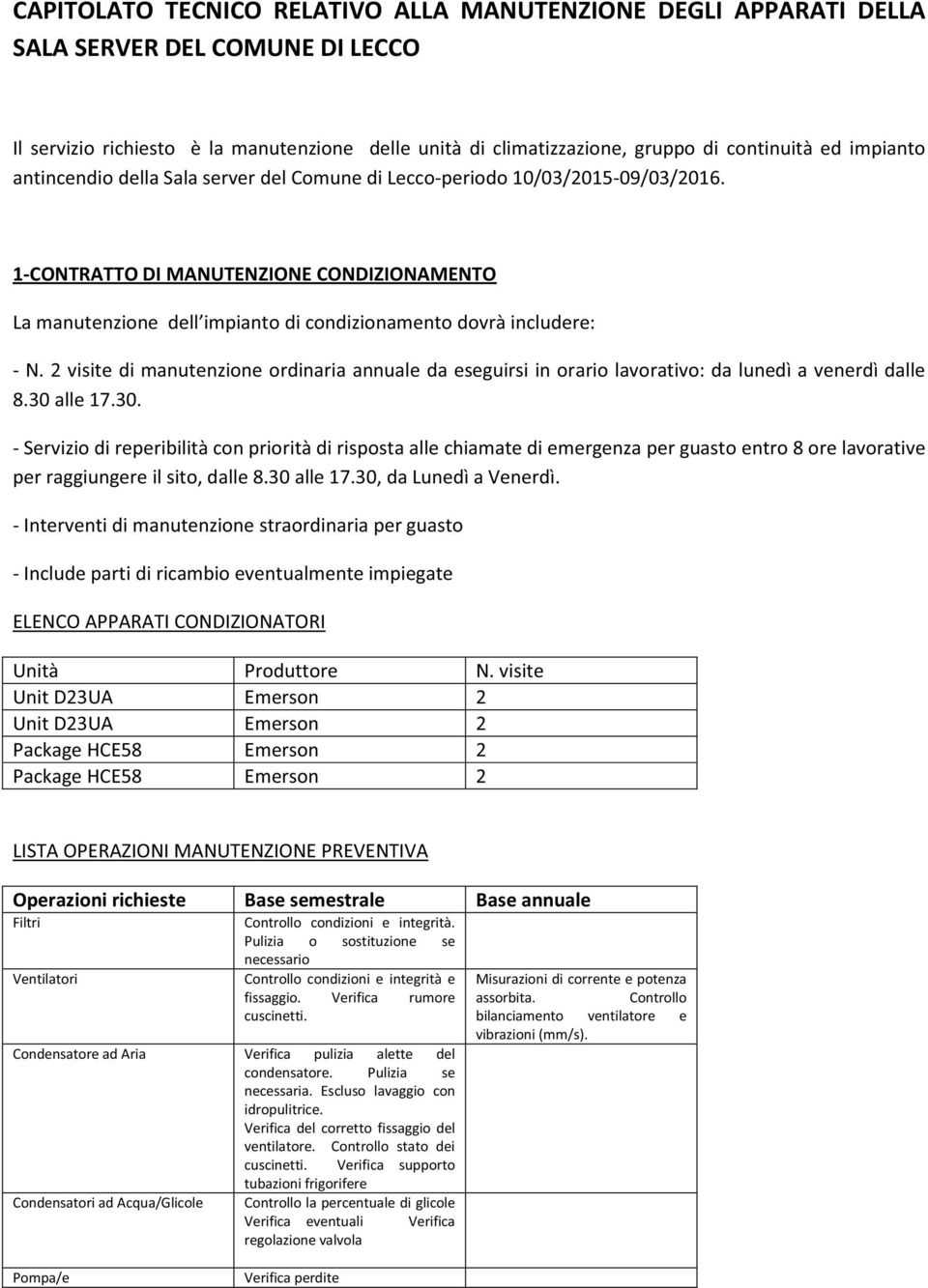 1-CONTRATTO DI MANUTENZIONE CONDIZIONAMENTO La manutenzione dell impianto di condizionamento dovrà includere: - N.