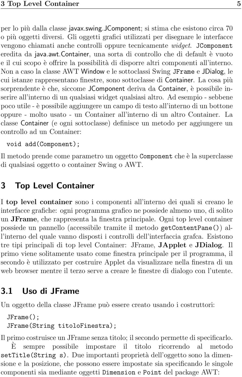 container, una sorta di controllo che di default è vuoto e il cui scopo è offrire la possibilità di disporre altri componenti all interno.