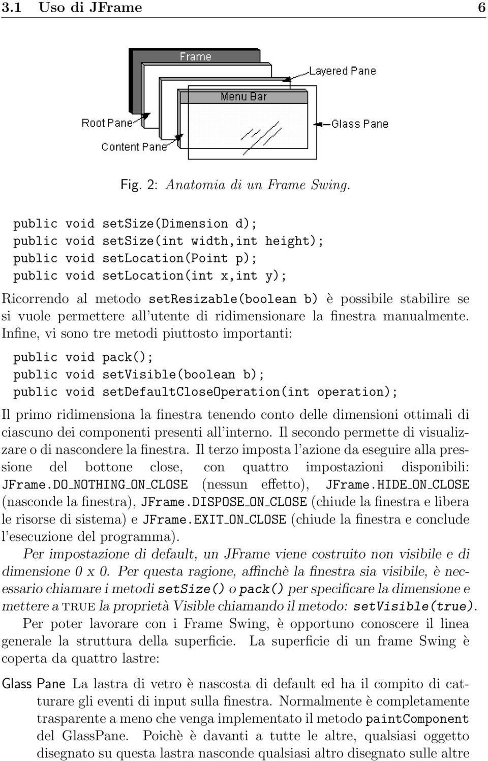 possibile stabilire se si vuole permettere all utente di ridimensionare la finestra manualmente.