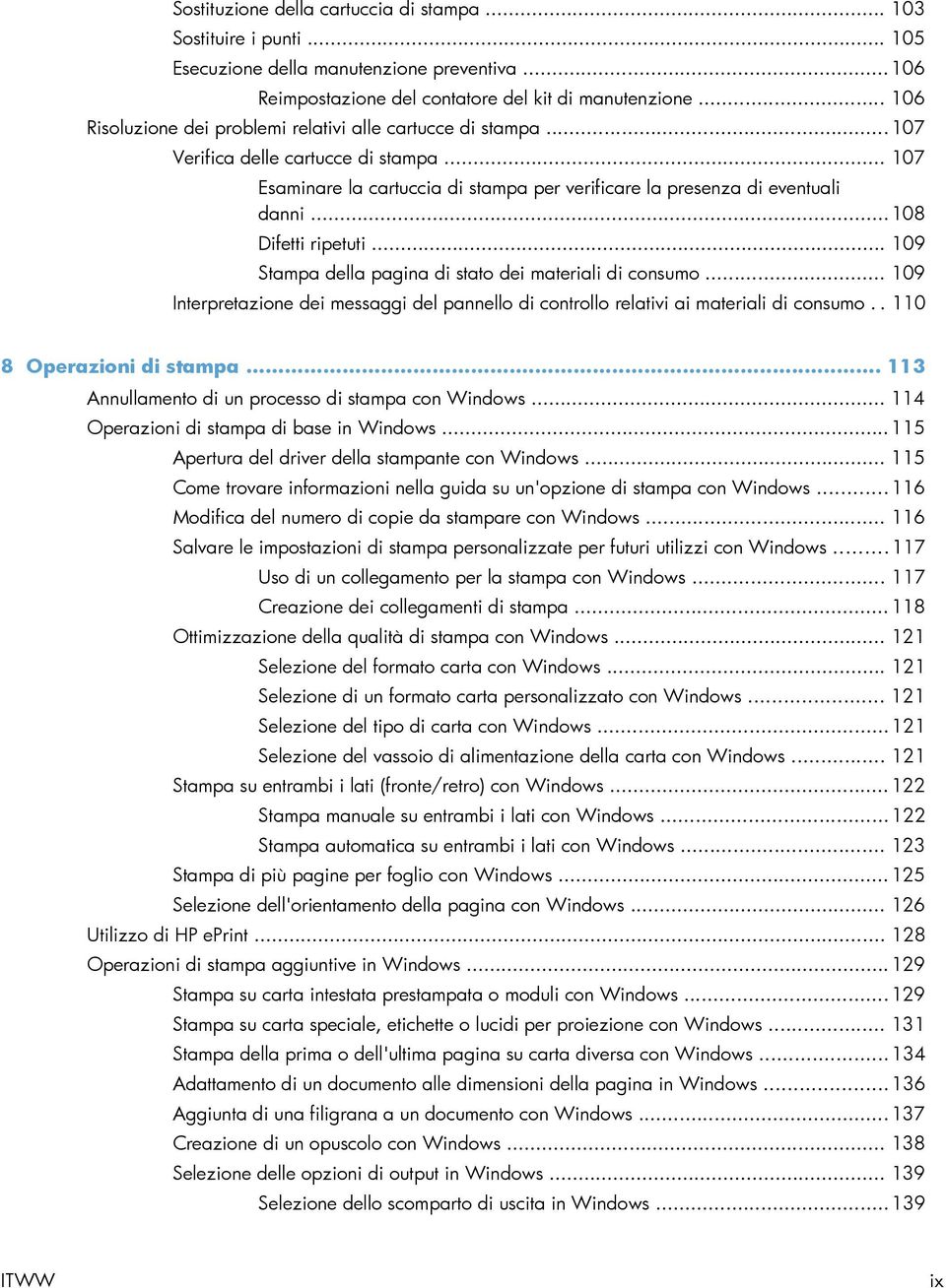 .. 108 Difetti ripetuti... 109 Stampa della pagina di stato dei materiali di consumo... 109 Interpretazione dei messaggi del pannello di controllo relativi ai materiali di consumo.