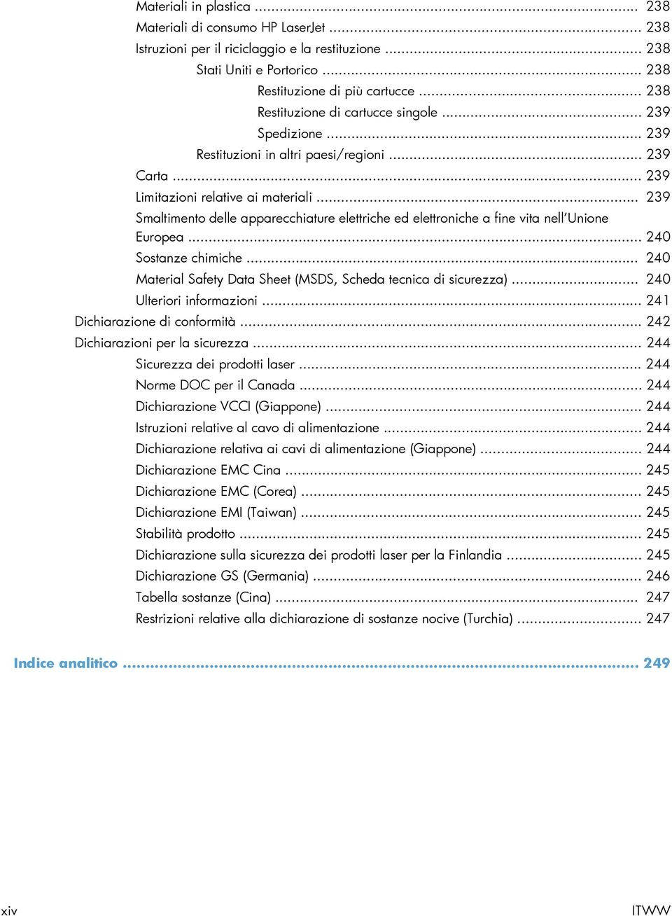 .. 239 Smaltimento delle apparecchiature elettriche ed elettroniche a fine vita nell Unione Europea... 240 Sostanze chimiche... 240 Material Safety Data Sheet (MSDS, Scheda tecnica di sicurezza).