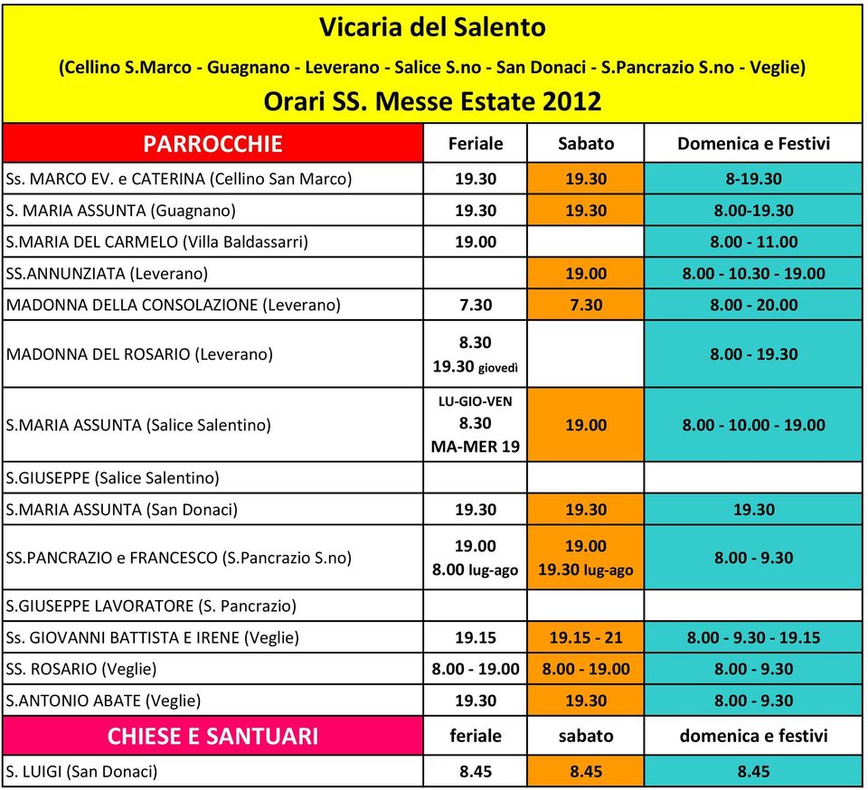 30 - MADONNA DELLA CONSOLAZIONE (Leverano) 7.30 7.30 8.00-20.00 MADONNA DEL ROSARIO (Leverano) 8.30 19.30 giovedì 8.00-19.30 S.MARIA ASSUNTA (Salice Salentino) S.