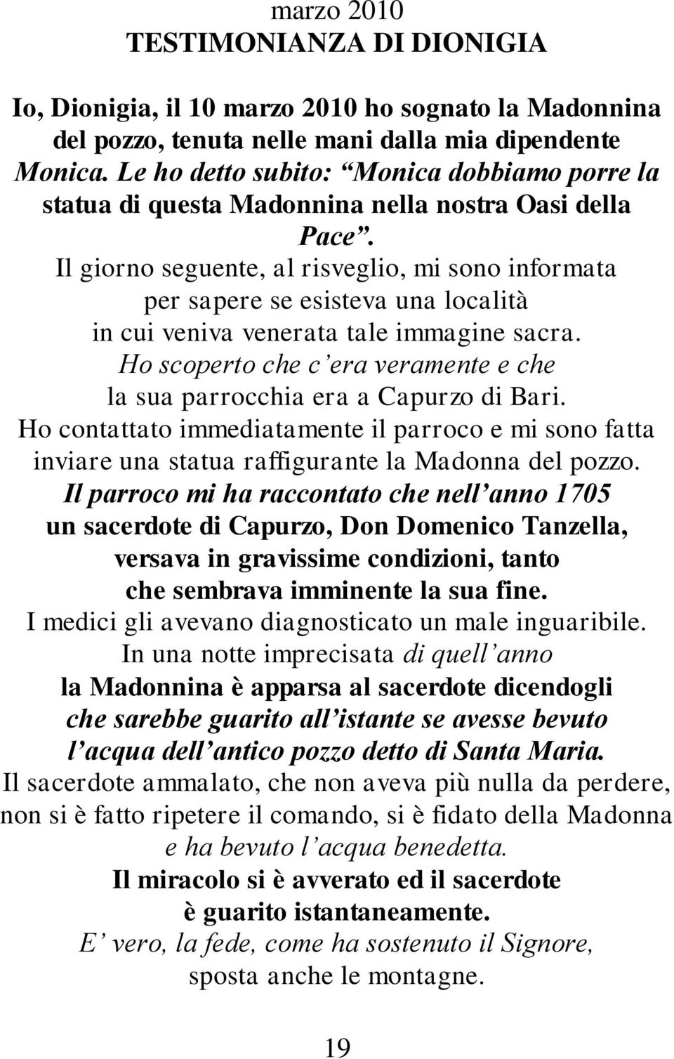 Il giorno seguente, al risveglio, mi sono informata per sapere se esisteva una località in cui veniva venerata tale immagine sacra.