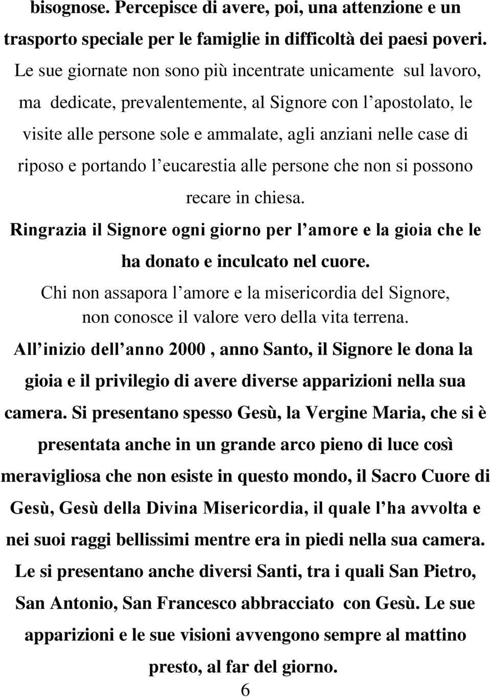 portando l eucarestia alle persone che non si possono recare in chiesa. Ringrazia il Signore ogni giorno per l amore e la gioia che le ha donato e inculcato nel cuore.