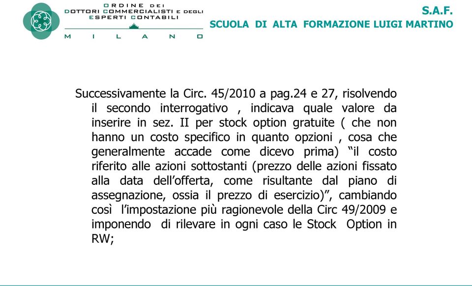 costo riferito alle azioni sottostanti (prezzo delle azioni fissato alla data dell offerta, come risultante dal piano di assegnazione,