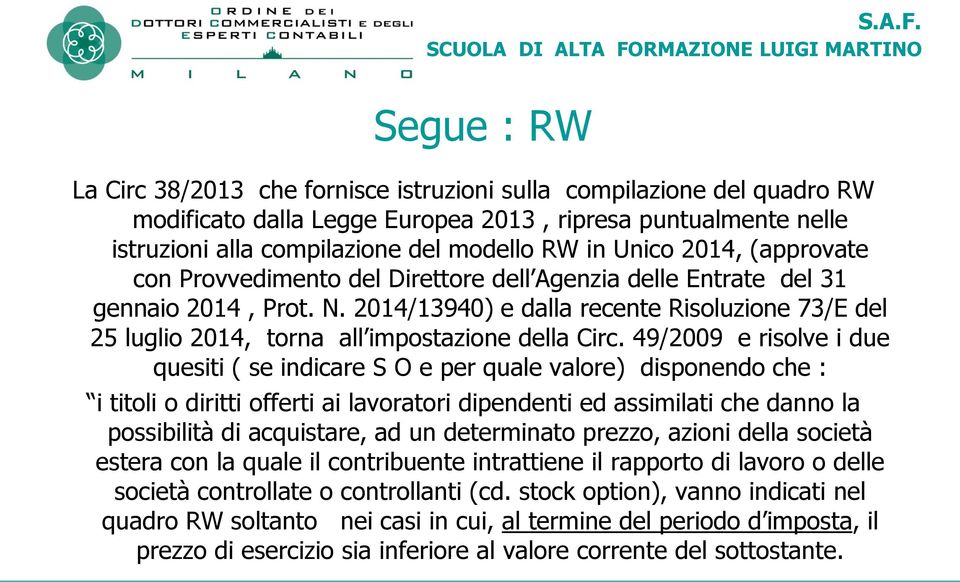 2014/13940) e dalla recente Risoluzione 73/E del 25 luglio 2014, torna all impostazione della Circ.