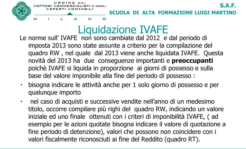 Questa novità del 2013 ha due conseguenze importanti e preoccupanti poichè IVAFE si liquida in proporzione ai giorni di possesso e sulla base del valore imponibile alla fine del periodo di possesso :