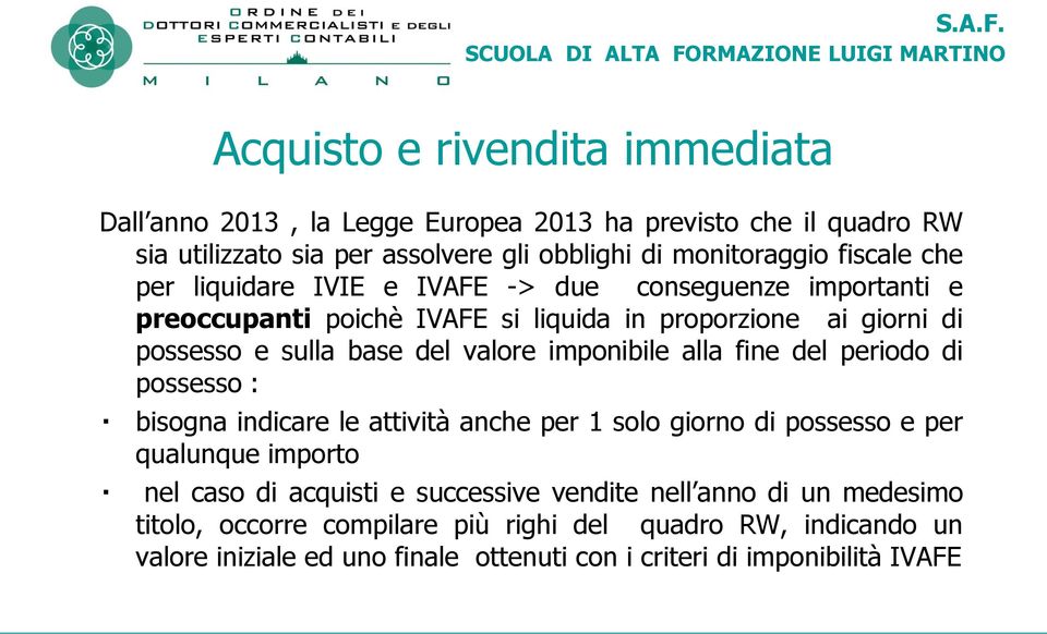 imponibile alla fine del periodo di possesso : bisogna indicare le attività anche per 1 solo giorno di possesso e per qualunque importo nel caso di acquisti e