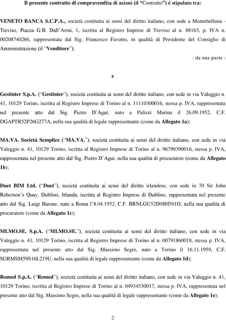 Francesco Favotto, in qualità di Presidente del Consiglio di Amministrazione (il Venditore ); - da una parte - e Gestinter S.p.A. ( Gestinter ), società costituita ai sensi del diritto italiano, con sede in via Valeggio n.