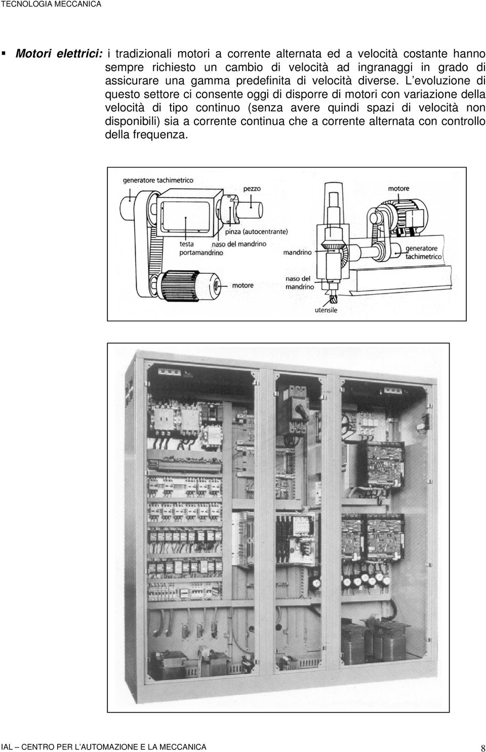 L evoluzione di questo settore ci consente oggi di disporre di motori con variazione della velocità di tipo continuo (senza