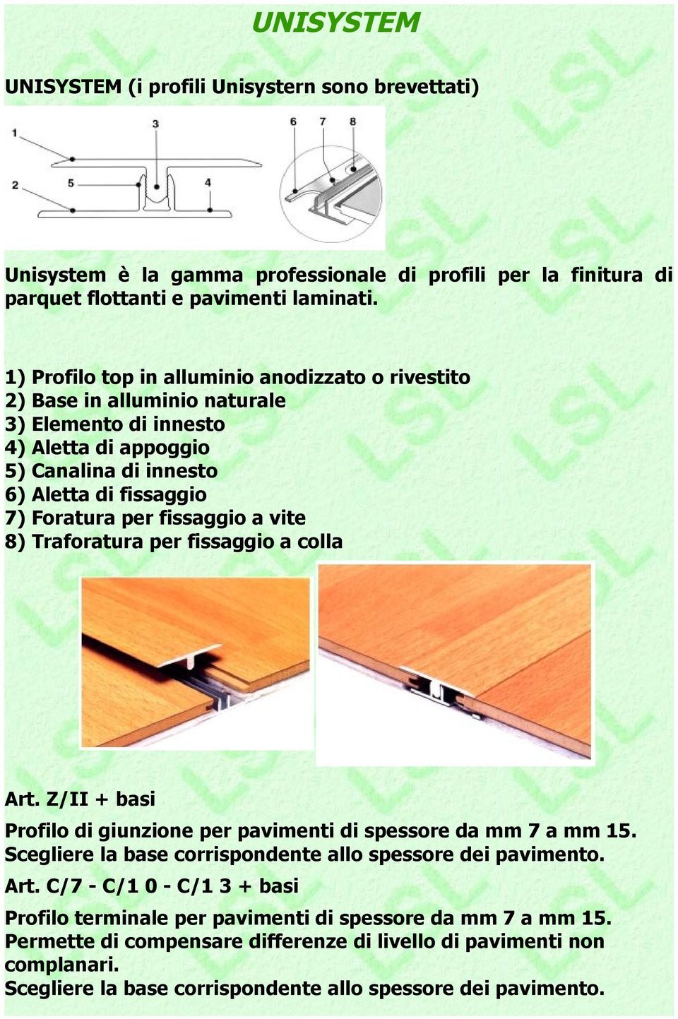 fissaggio 7) Foratura per fissaggio a vite 8) Traforatura per fissaggio a colla Art. Z/II + basi Profilo di giunzione per pavimenti di spessore da mm 7 a mm 15.