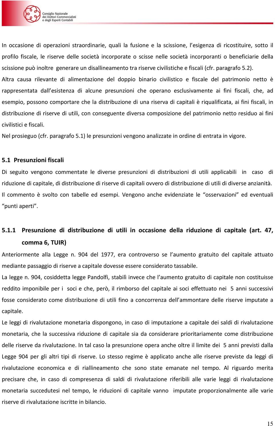 Altra causa rilevante di alimentazione del doppio binario civilistico e fiscale del patrimonio netto è rappresentata dall esistenza di alcune presunzioni che operano esclusivamente ai fini fiscali,