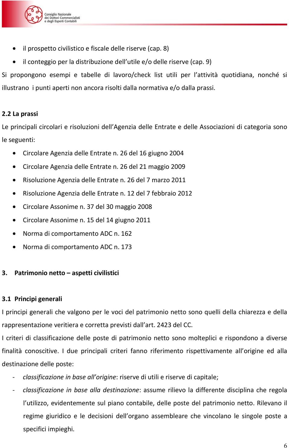 2 La prassi Le principali circolari e risoluzioni dell Agenzia delle Entrate e delle Associazioni di categoria sono le seguenti: Circolare Agenzia delle Entrate n.