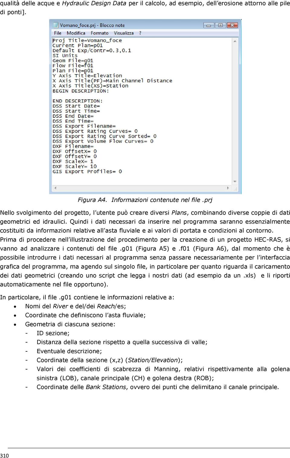 Quindi i dati necessari da inserire nel programma saranno essenzialmente costituiti da informazioni relative all asta fluviale e ai valori di portata e condizioni al contorno.