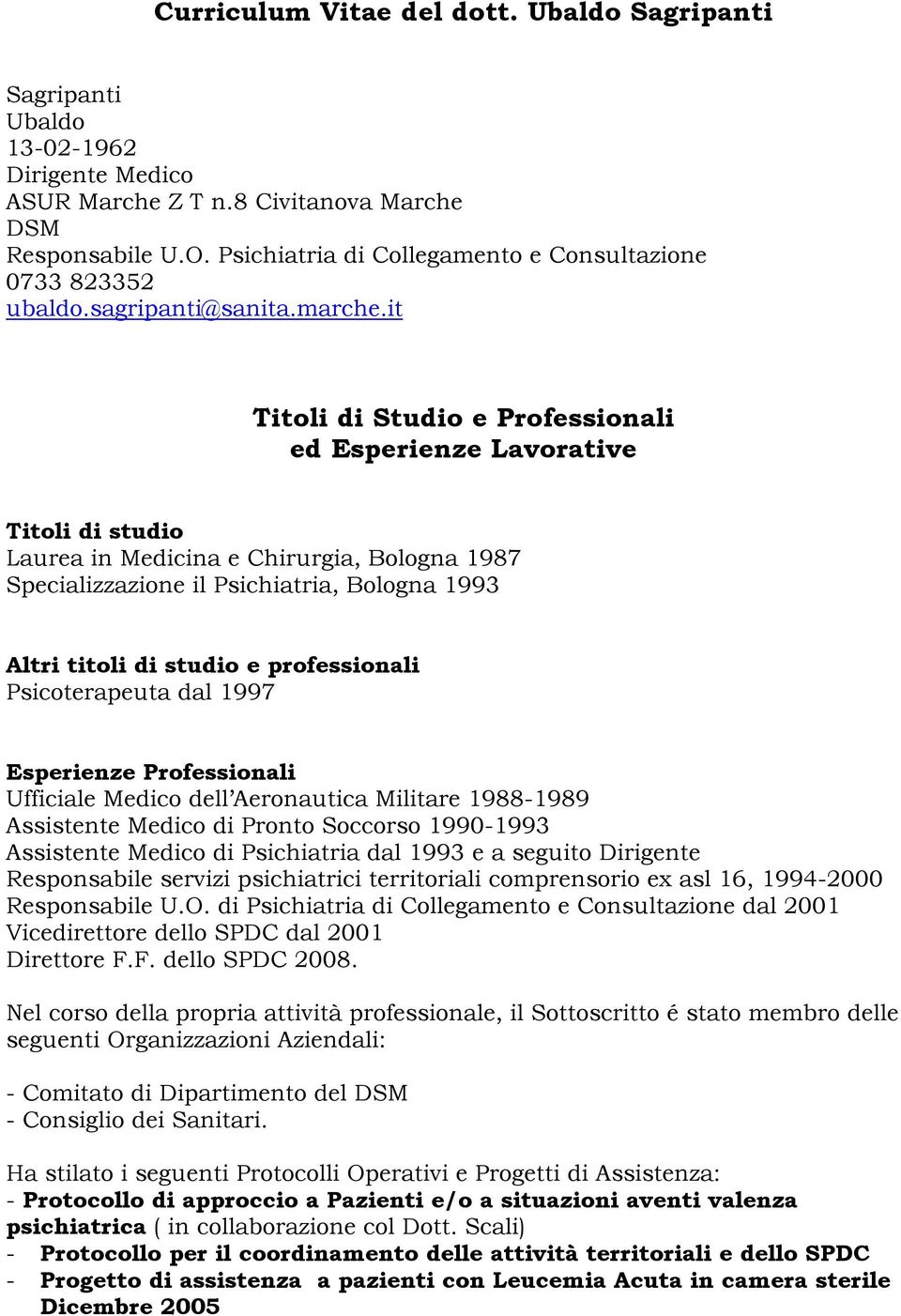 it Titoli di Studio e Professionali ed Esperienze Lavorative Titoli di studio Laurea in Medicina e Chirurgia, Bologna 1987 Specializzazione il Psichiatria, Bologna 1993 Altri titoli di studio e