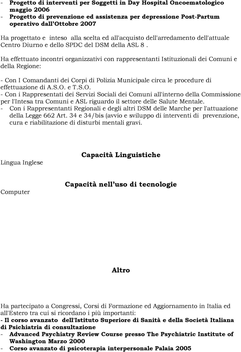 Ha effettuato incontri organizzativi con rappresentanti Istituzionali dei Comuni e della Regione: - Con I Comandanti dei Corpi di Polizia Municipale circa le procedure di effettuazione di A.S.O. e T.