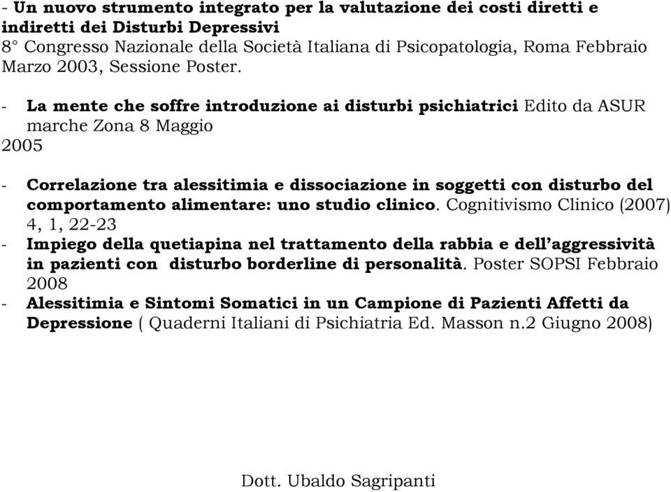 - La mente che soffre introduzione ai disturbi psichiatrici Edito da ASUR marche Zona 8 Maggio 2005 - Correlazione tra alessitimia e dissociazione in soggetti con disturbo del comportamento