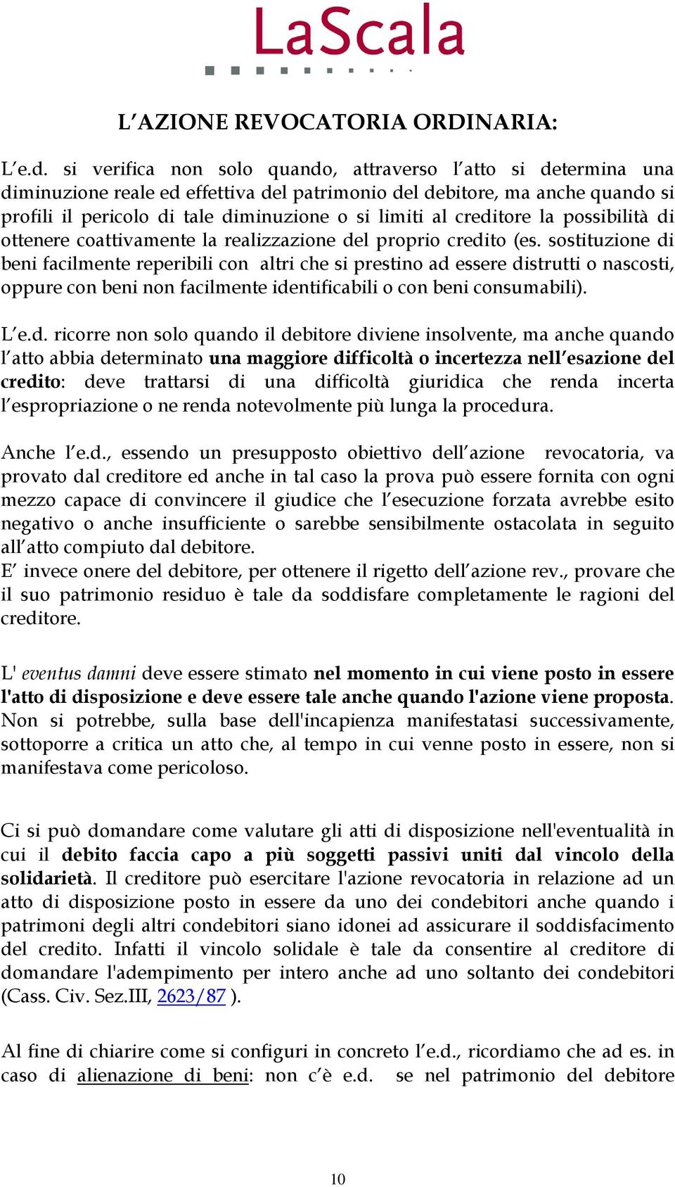 creditore la possibilità di ottenere coattivamente la realizzazione del proprio credito (es.