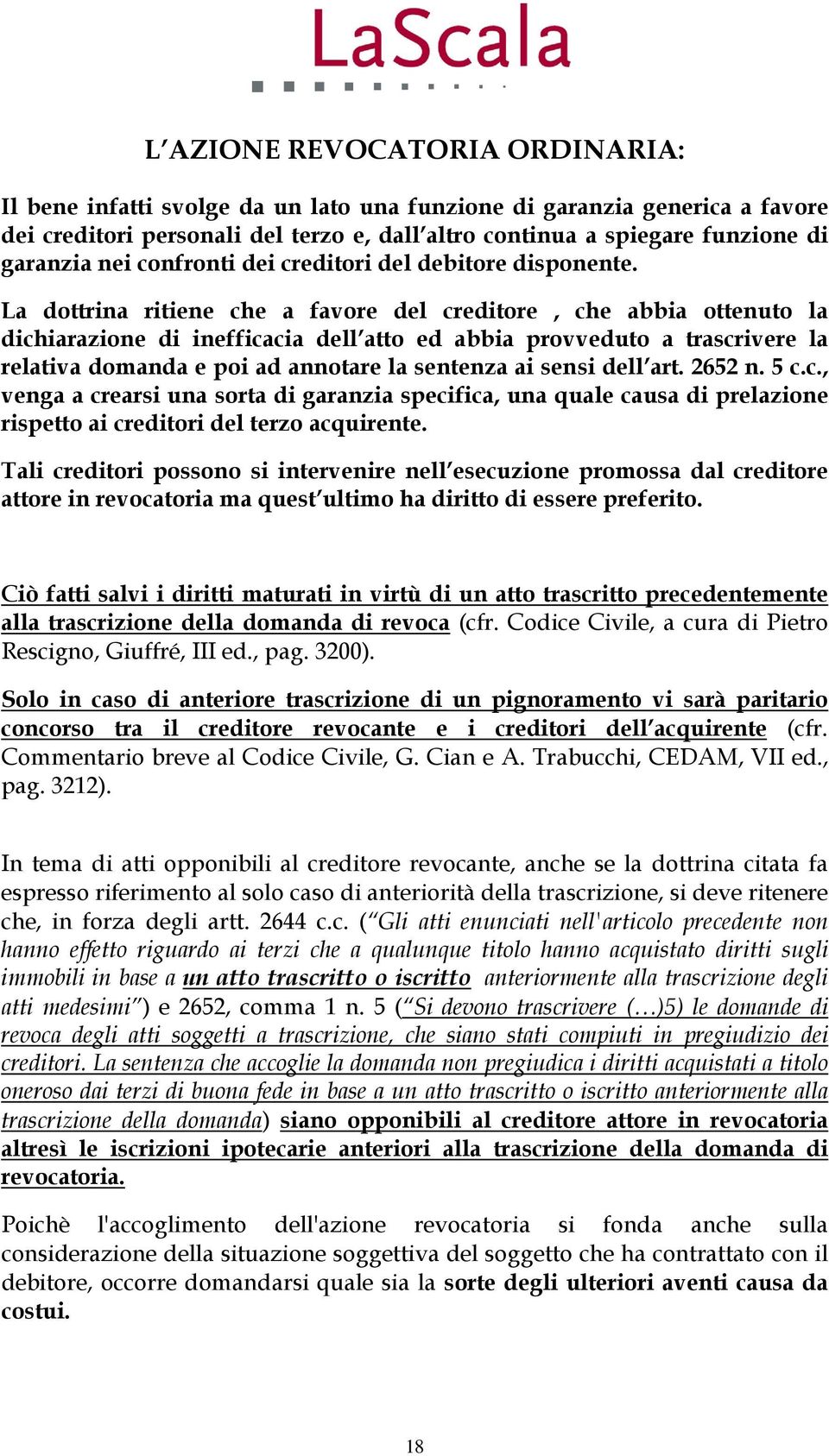 La dottrina ritiene che a favore del creditore, che abbia ottenuto la dichiarazione di inefficacia dell atto ed abbia provveduto a trascrivere la relativa domanda e poi ad annotare la sentenza ai