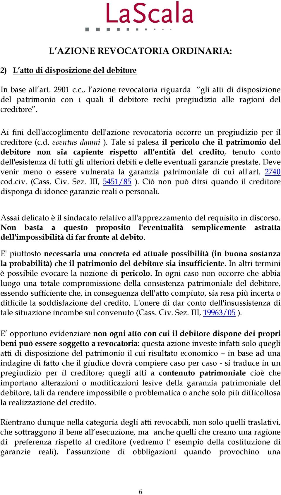 Ai fini dell'accoglimento dell'azione revocatoria occorre un pregiudizio per il creditore (c.d. eventus damni ).