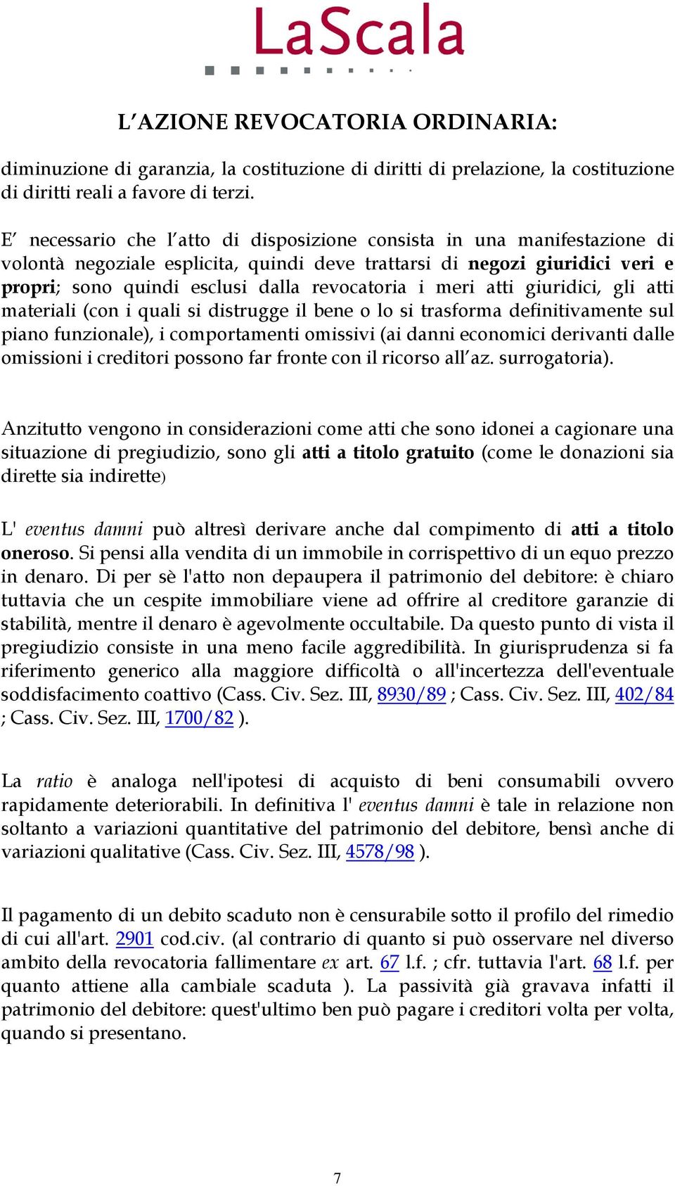 meri atti giuridici, gli atti materiali (con i quali si distrugge il bene o lo si trasforma definitivamente sul piano funzionale), i comportamenti omissivi (ai danni economici derivanti dalle