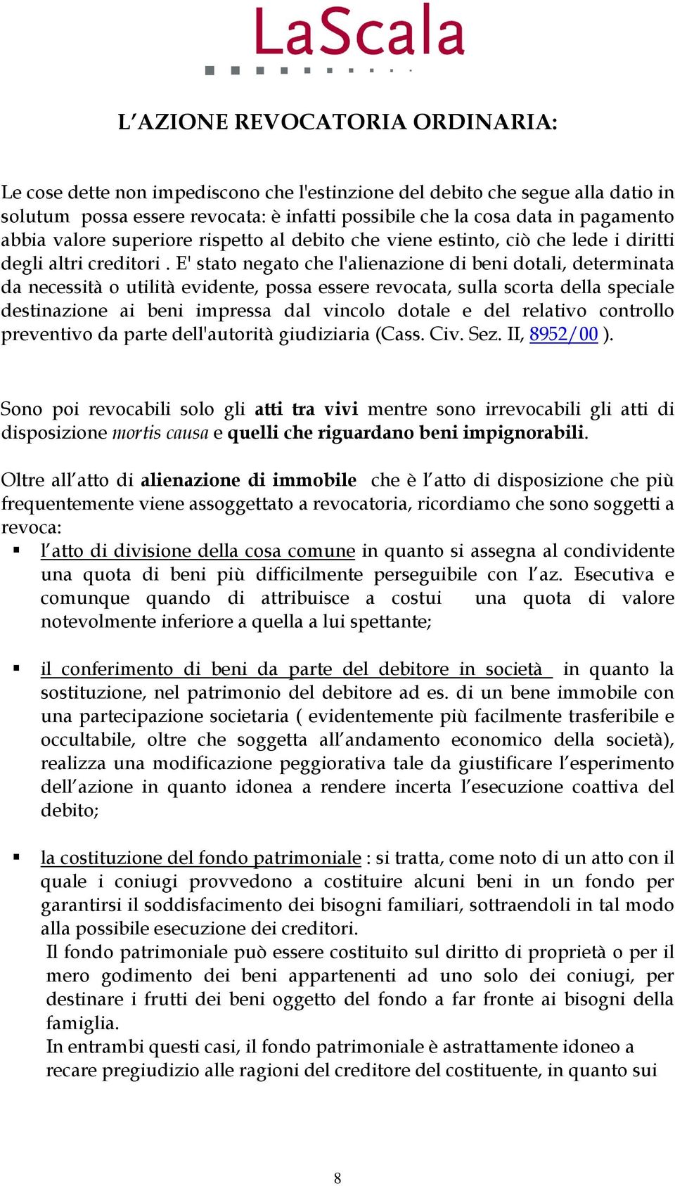 E' stato negato che l'alienazione di beni dotali, determinata da necessità o utilità evidente, possa essere revocata, sulla scorta della speciale destinazione ai beni impressa dal vincolo dotale e