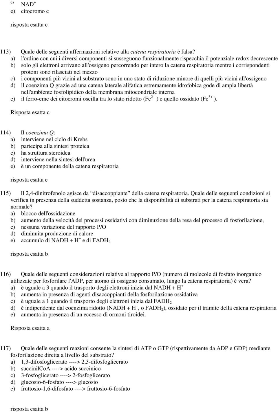 respiratoria mentre i corrispondenti protoni sono rilasciati nel mezzo c) i componenti più vicini al substrato sono in uno stato di riduzione minore di quelli più vicini all'ossigeno d) il coenzima Q