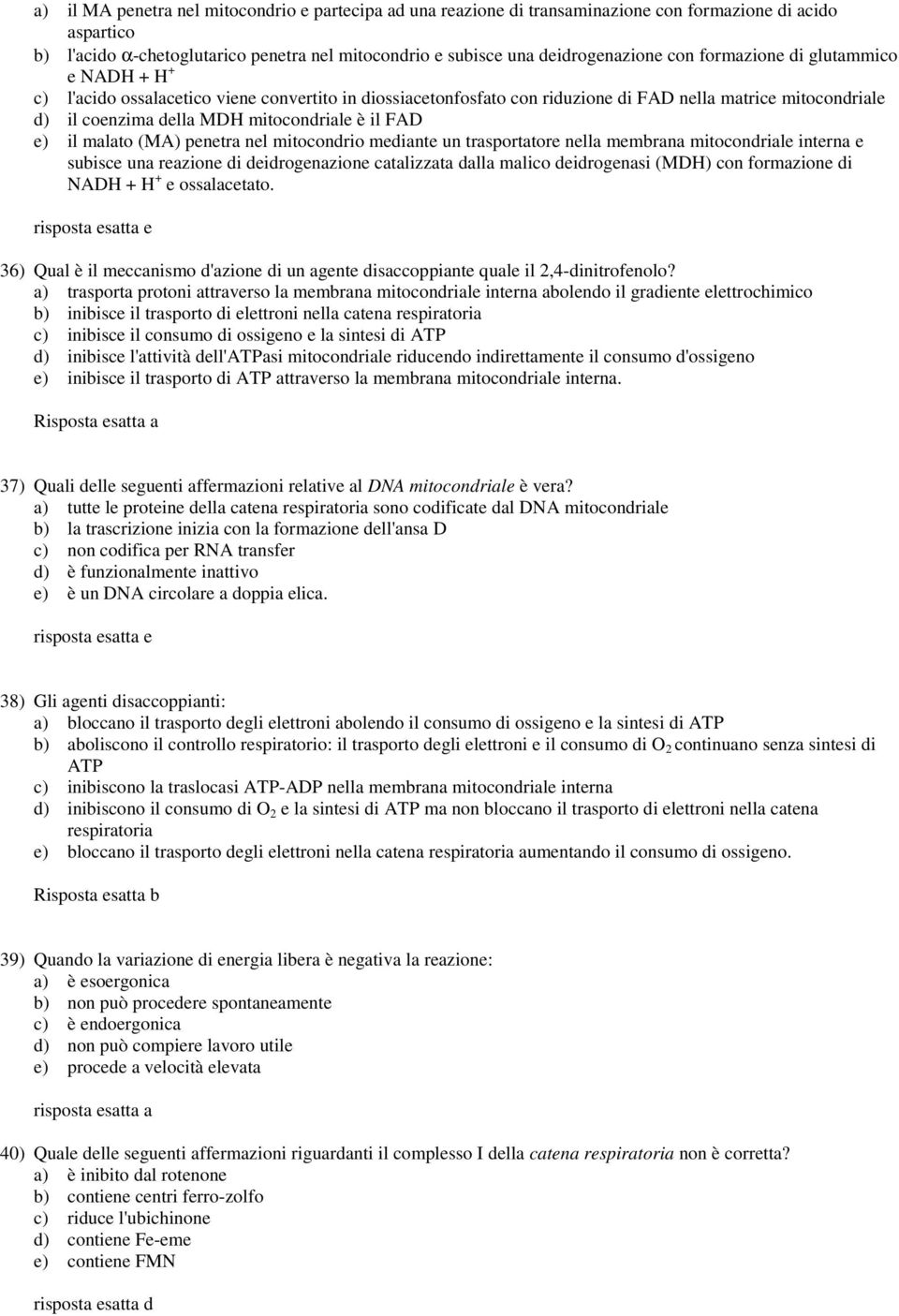 e) il malato (MA) penetra nel mitocondrio mediante un trasportatore nella membrana mitocondriale interna e subisce una reazione di deidrogenazione catalizzata dalla malico deidrogenasi (MDH) con