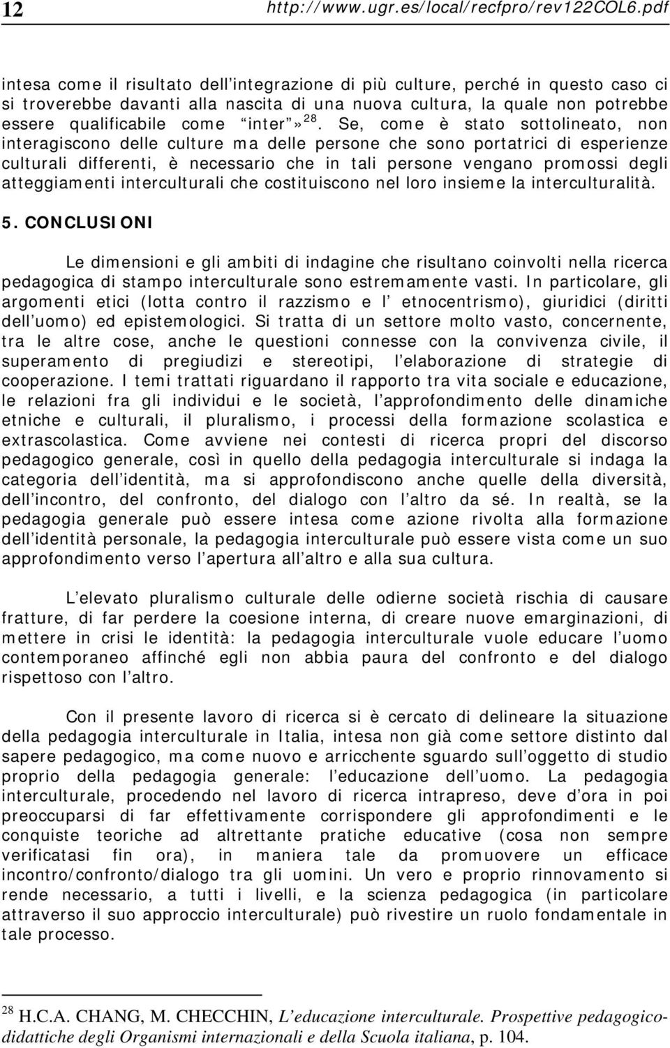 28. Se, come è stato sottolineato, non interagiscono delle culture ma delle persone che sono portatrici di esperienze culturali differenti, è necessario che in tali persone vengano promossi degli