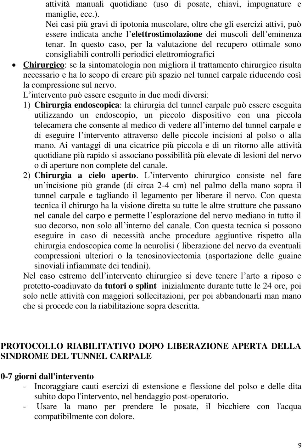 In questo caso, per la valutazione del recupero ottimale sono consigliabili controlli periodici elettromiografici Chirurgico: se la sintomatologia non migliora il trattamento chirurgico risulta