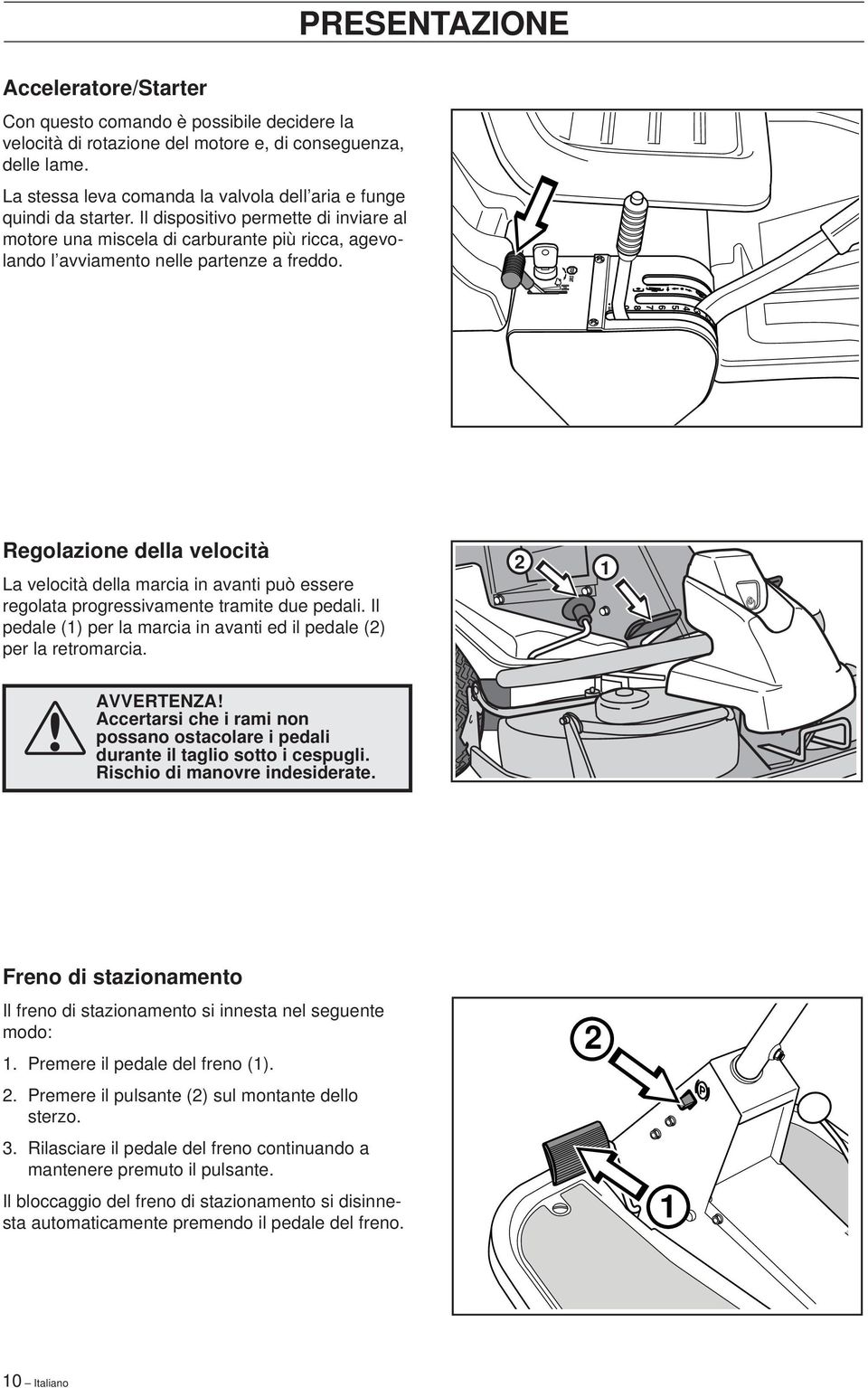 PRESENTAZIONE Regolazione della velocità La velocità della marcia in avanti può essere regolata progressivamente tramite due pedali.