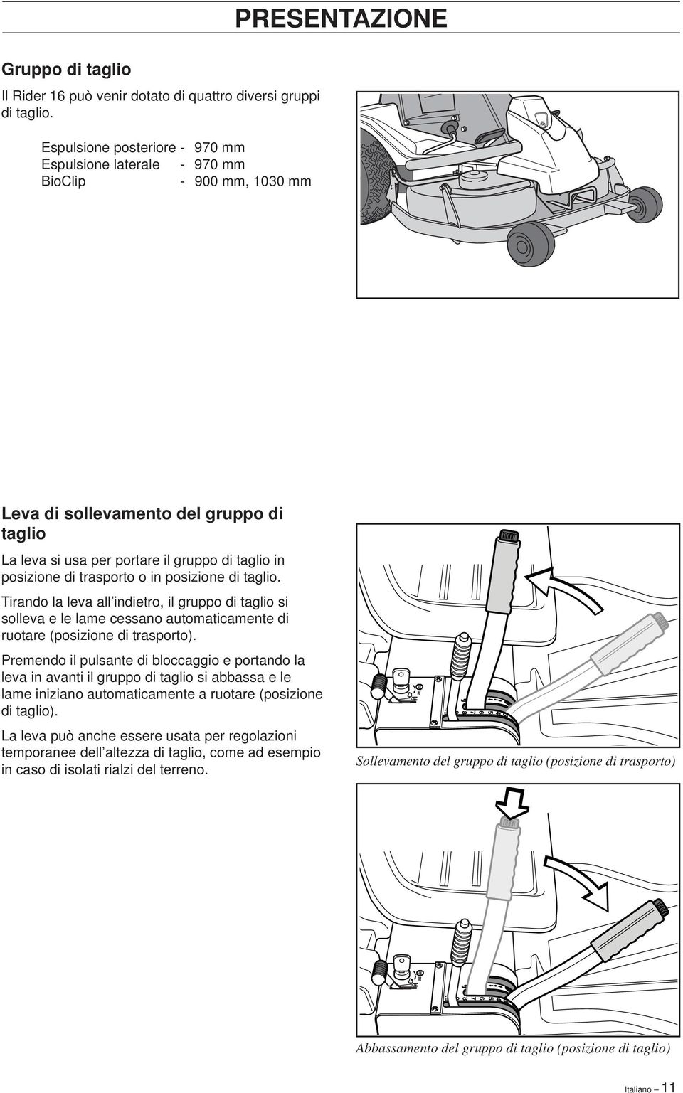 posizione di trasporto o in posizione di taglio. Tirando la leva all indietro, il gruppo di taglio si solleva e le lame cessano automaticamente di ruotare (posizione di trasporto).