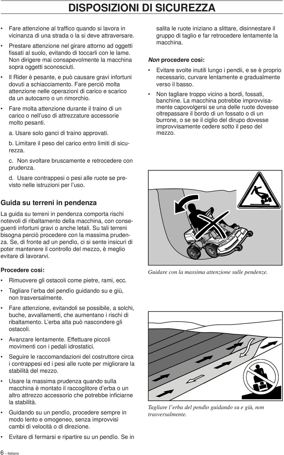 Il Rider è pesante, e può causare gravi infortuni dovuti a schiacciamento. Fare perciò molta attenzione nelle operazioni di carico e scarico da un autocarro o un rimorchio.