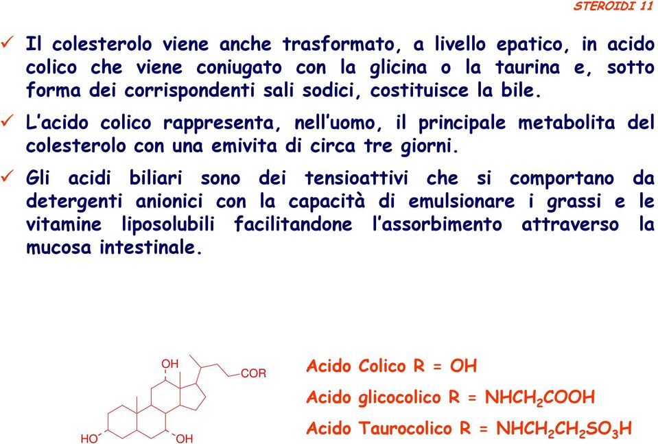 L acido colico rappresenta, nell uomo, il principale metabolita del colesterolo con una emivita di circa tre giorni.