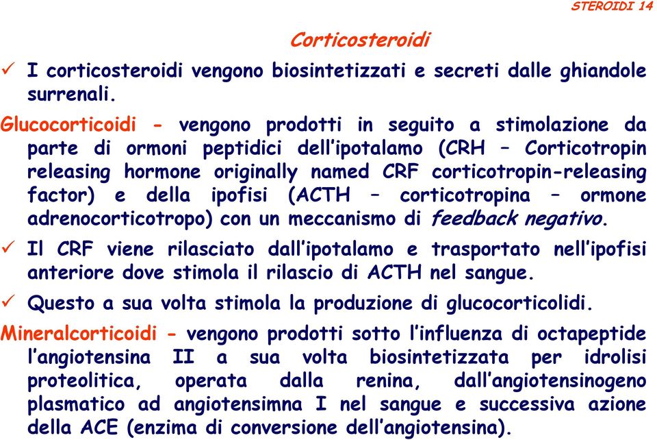 della ipofisi (ACT corticotropina ormone adrenocorticotropo) con un meccanismo di feedback negativo.