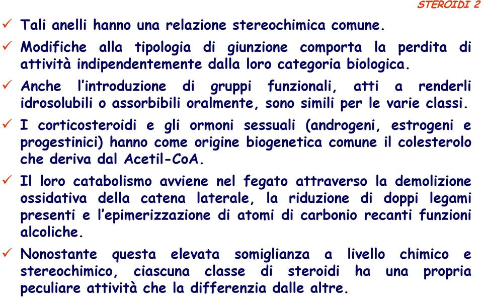 I corticosteroidi e gli ormoni sessuali (androgeni, estrogeni e progestinici) hanno come origine biogenetica comune il colesterolo che deriva dal Acetil-CoA.