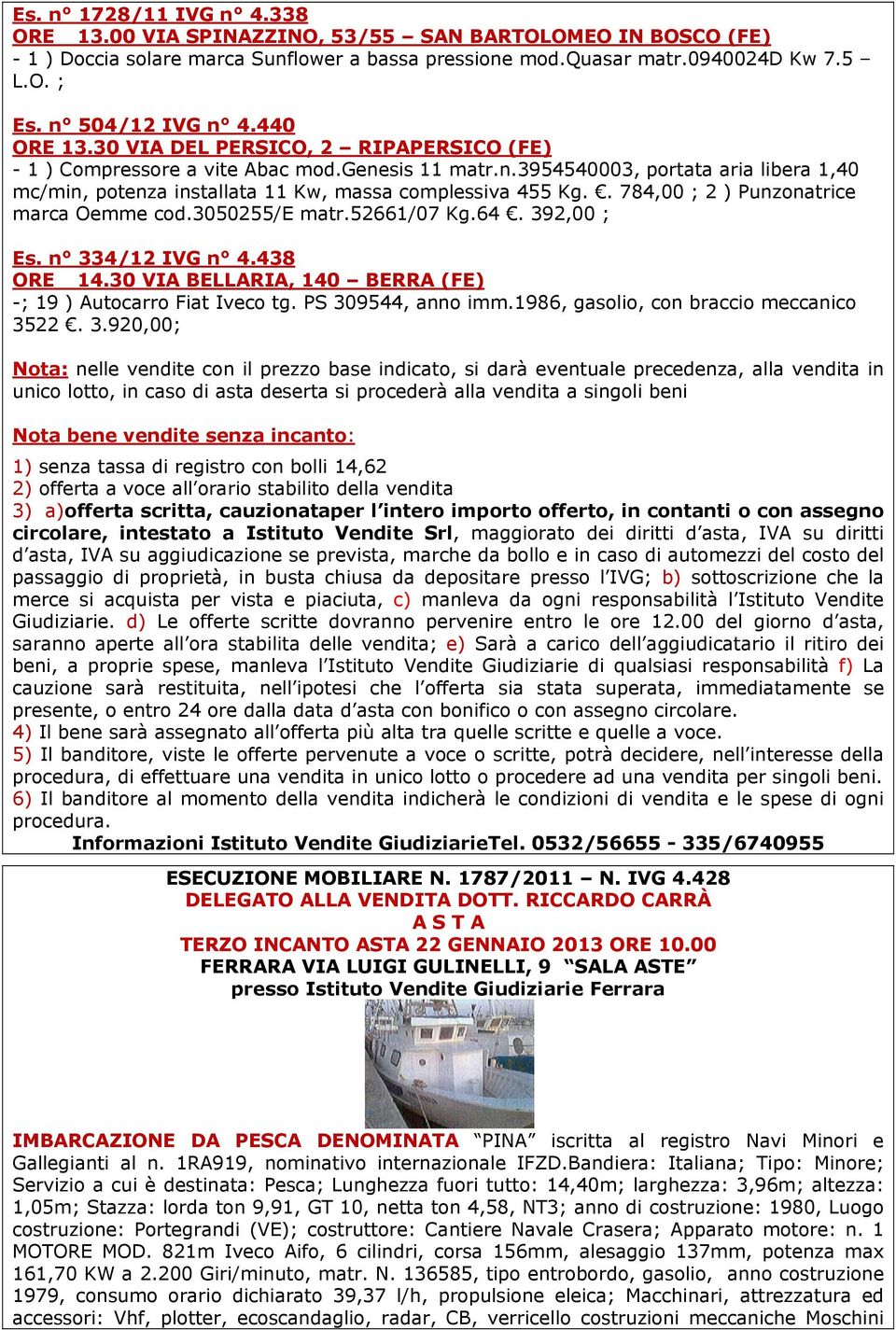 . 784,00 ; 2 ) Punzonatrice marca Oemme cod.3050255/e matr.52661/07 Kg.64. 392,00 ; Es. n 334/12 IVG n 4.438 ORE 14.30 VIA BELLARIA, 140 BERRA (FE) -; 19 ) Autocarro Fiat Iveco tg.