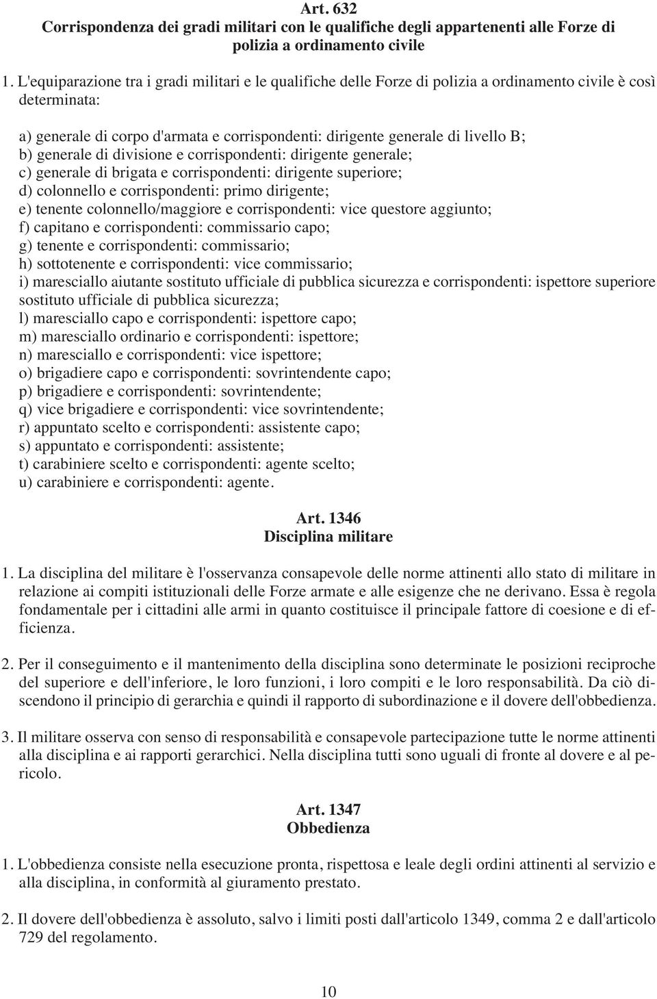 b) generale di divisione e corrispondenti: dirigente generale; c) generale di brigata e corrispondenti: dirigente superiore; d) colonnello e corrispondenti: primo dirigente; e) tenente