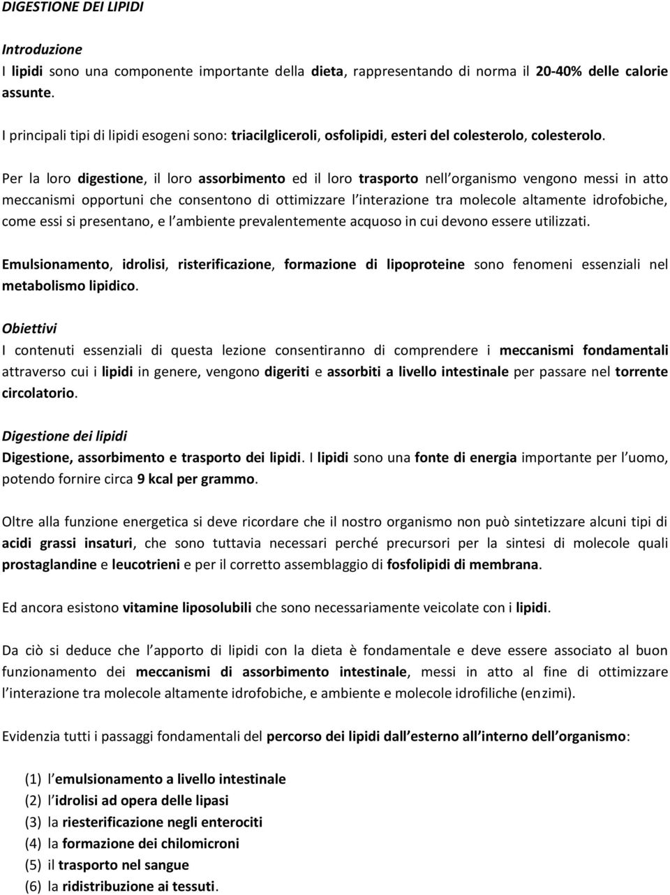 Per la loro digestione, il loro assorbimento ed il loro trasporto nell organismo vengono messi in atto meccanismi opportuni che consentono di ottimizzare l interazione tra molecole altamente