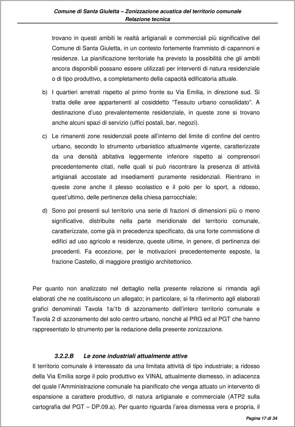 capacità edificatoria attuale. b) I quartieri arretrati rispetto al primo fronte su Via Emilia, in direzione sud. Si tratta delle aree appartenenti al cosiddetto Tessuto urbano consolidato.