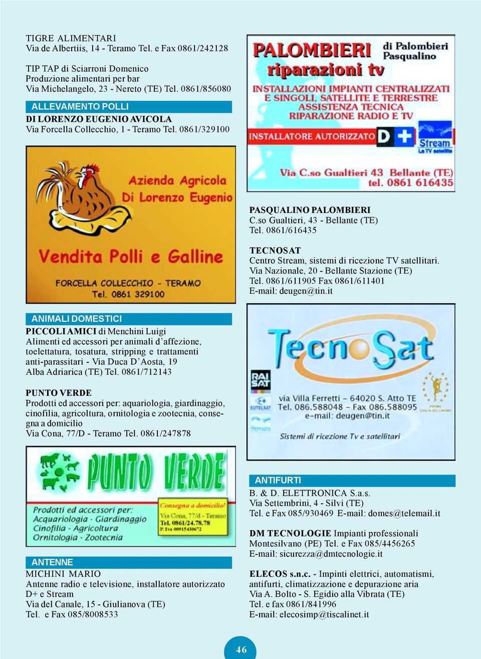 0861/616435 TECNOSAT Centro Stream, sistemi di ricezione TV satellitari. Via Nazionale, 20 - Bellante Stazione (TE) Tel. 0861/611905 Fax 0861/611401 E-mail: deugen@tin.