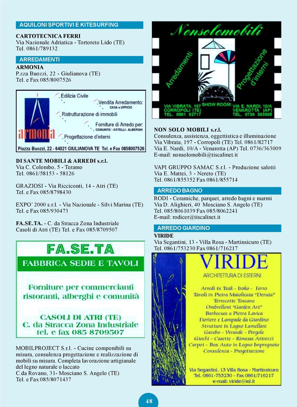 e Fax 085/930473 FA.SE.TA. - C. da Stracca Zona Industriale Casoli di Atri (TE) Tel. e Fax 085/8709507 NON SOLO MOBILI s.r.l. Consulenza, assistenza, oggettistica e illuminazione Via Vibrata, 197 - Corropoli (TE) Tel.