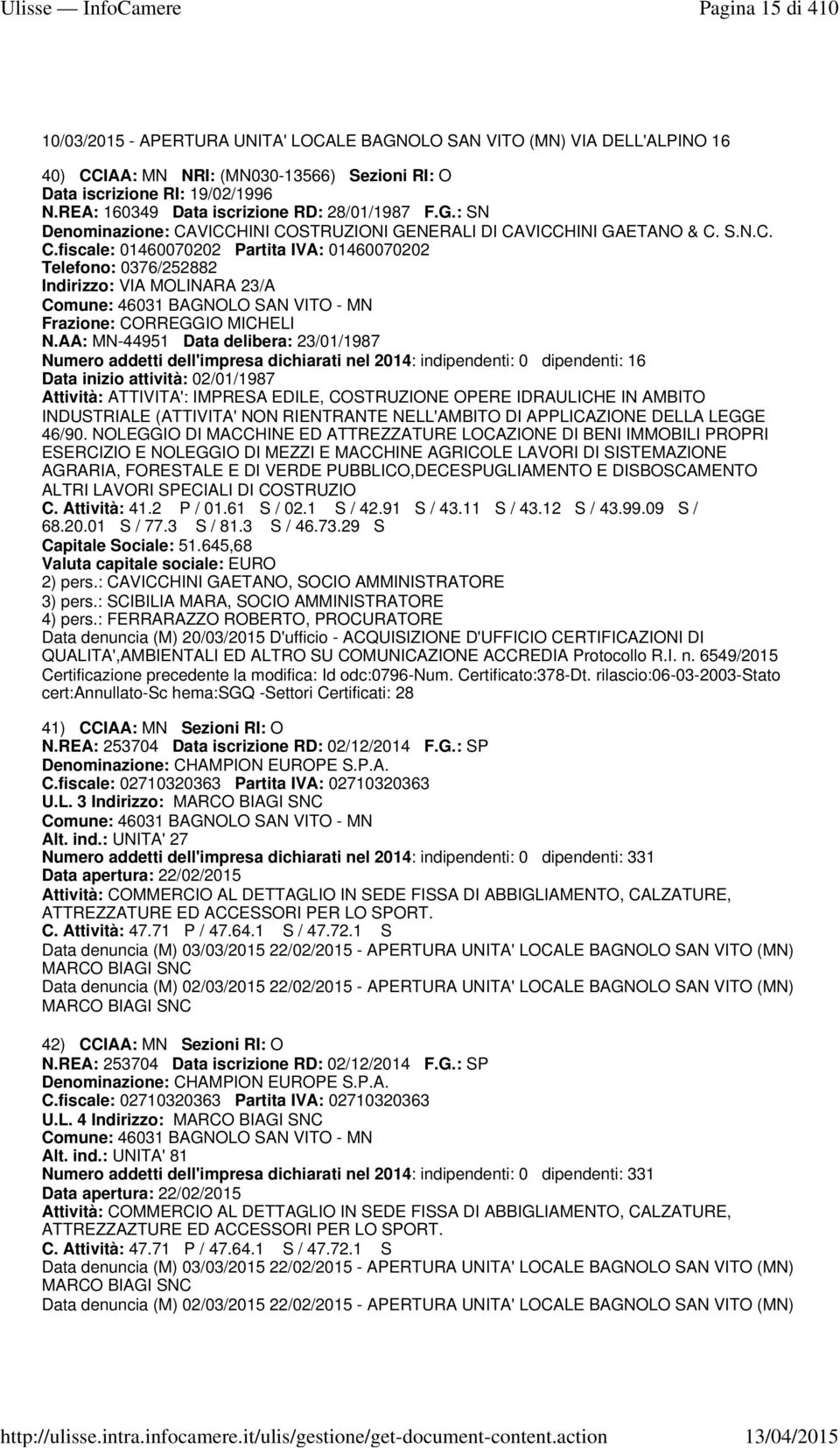 AA: MN-44951 Data delibera: 23/01/1987 Numero addetti dell'impresa dichiarati nel 2014: indipendenti: 0 dipendenti: 16 Data inizio attività: 02/01/1987 Attività: ATTIVITA': IMPRESA EDILE, COSTRUZIONE