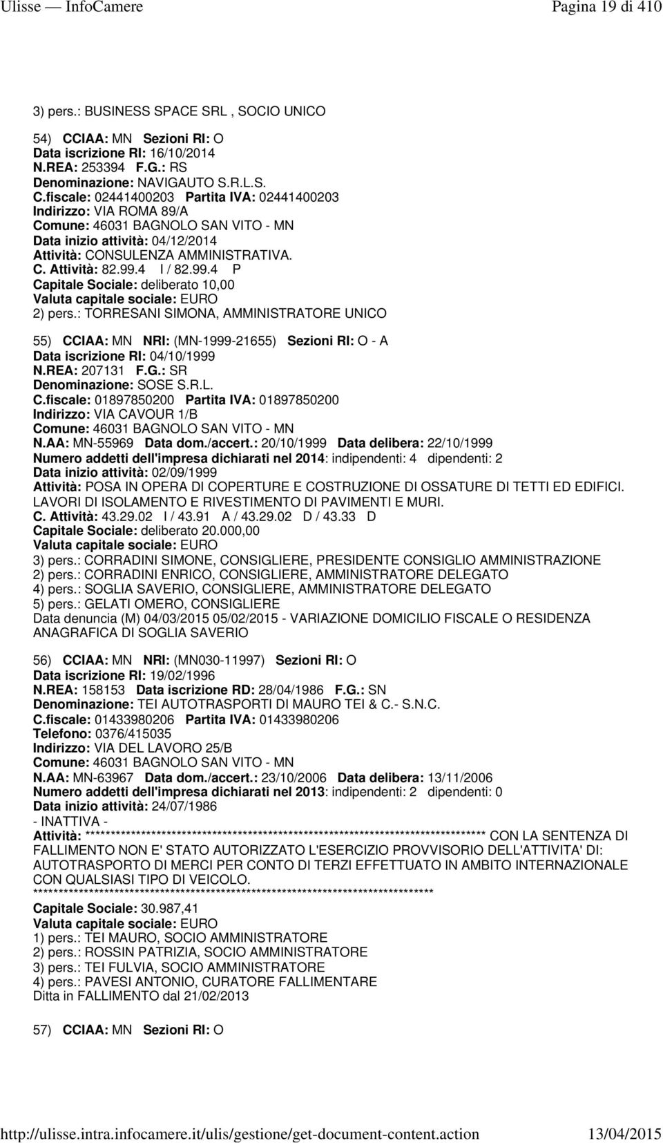 fiscale: 02441400203 Partita IVA: 02441400203 Indirizzo: VIA ROMA 89/A Comune: 46031 BAGNOLO SAN VITO - MN Data inizio attività: 04/12/2014 Attività: CONSULENZA AMMINISTRATIVA. C. Attività: 82.99.