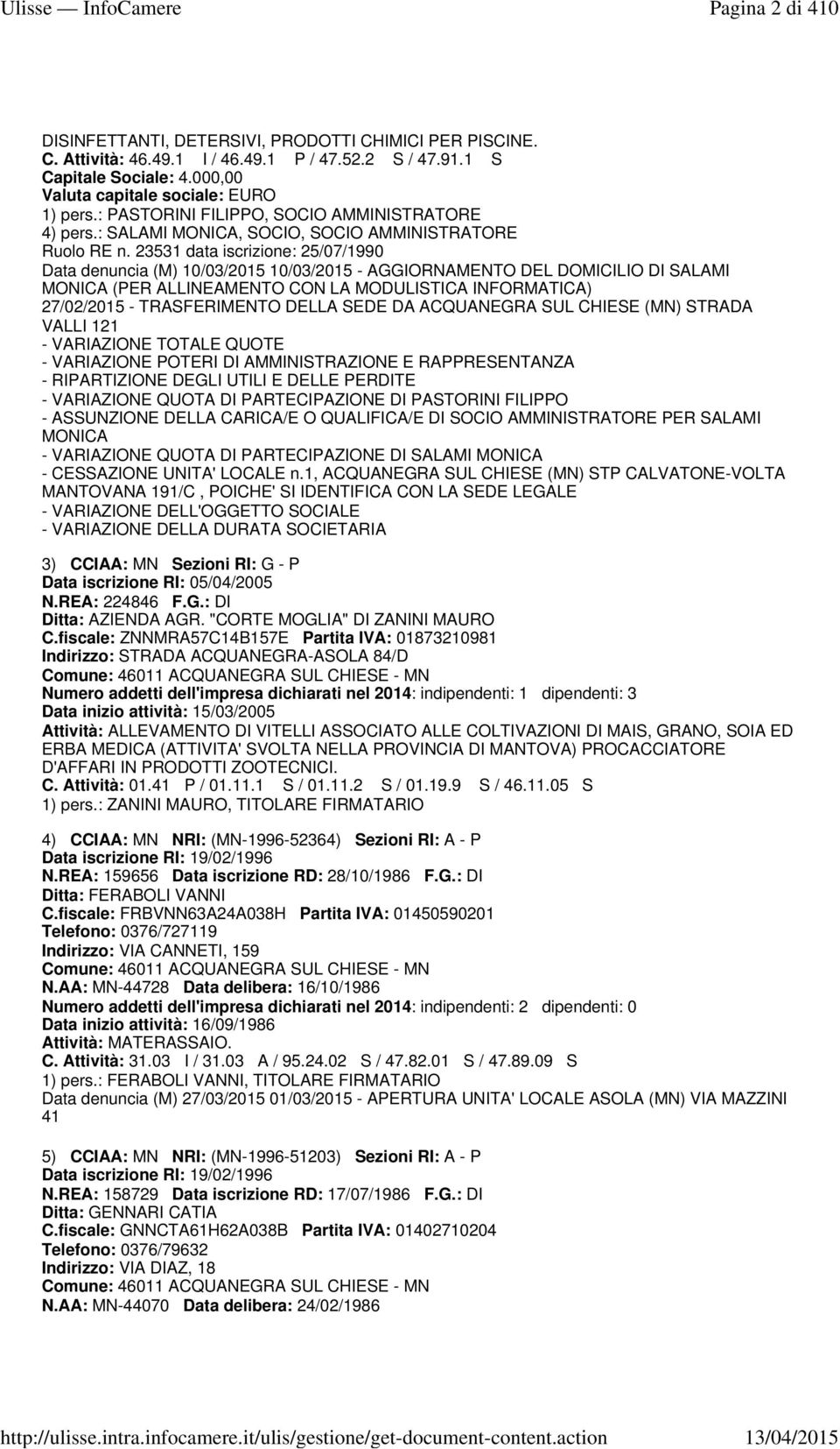 23531 data iscrizione: 25/07/1990 Data denuncia (M) 10/03/2015 10/03/2015 - AGGIORNAMENTO DEL DOMICILIO DI SALAMI MONICA (PER ALLINEAMENTO CON LA MODULISTICA INFORMATICA) 27/02/2015 - TRASFERIMENTO