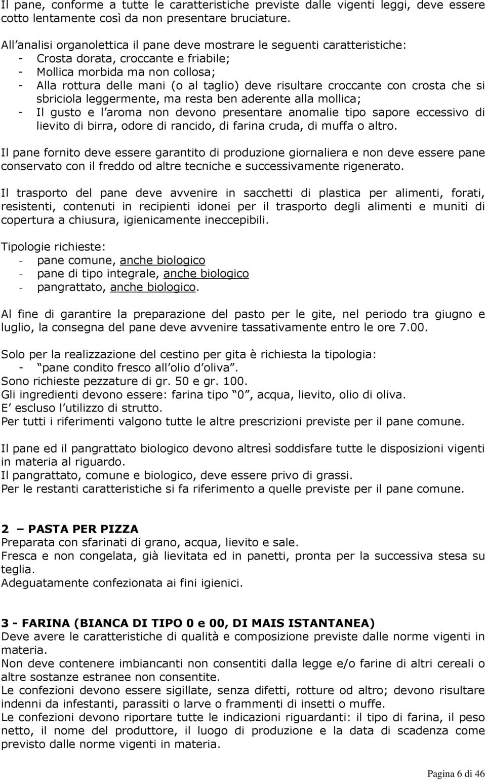 risultare croccante con crosta che si sbriciola leggermente, ma resta ben aderente alla mollica; - Il gusto e l aroma non devono presentare anomalie tipo sapore eccessivo di lievito di birra, odore