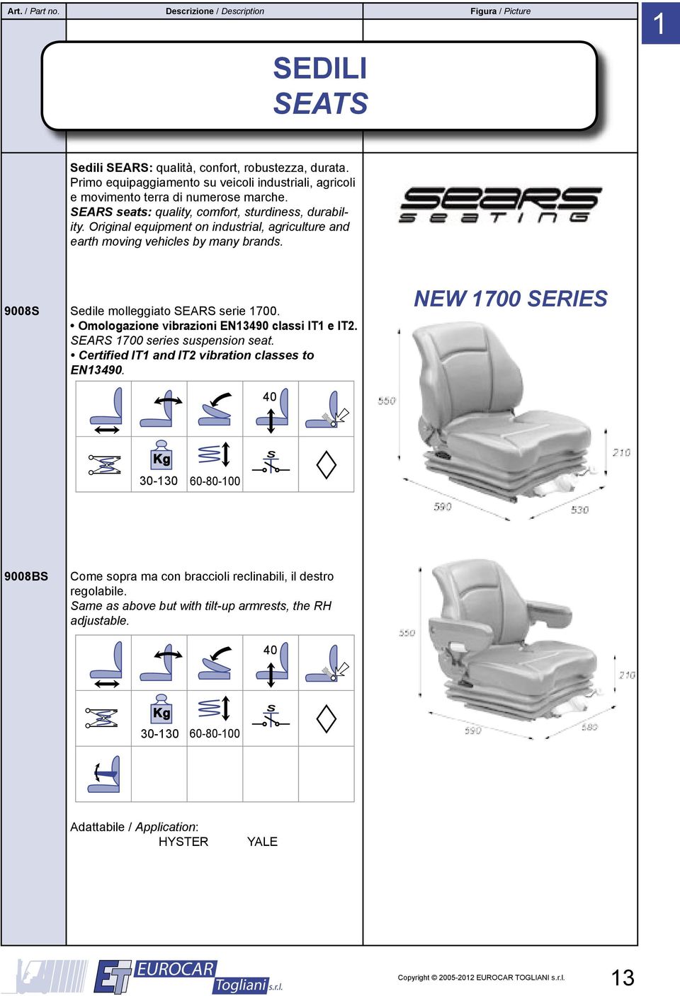 9008S Sedile molleggiato SEARS serie 1700. Omologazione vibrazioni EN13490 classi IT1 e IT2. SEARS 1700 series suspension seat.