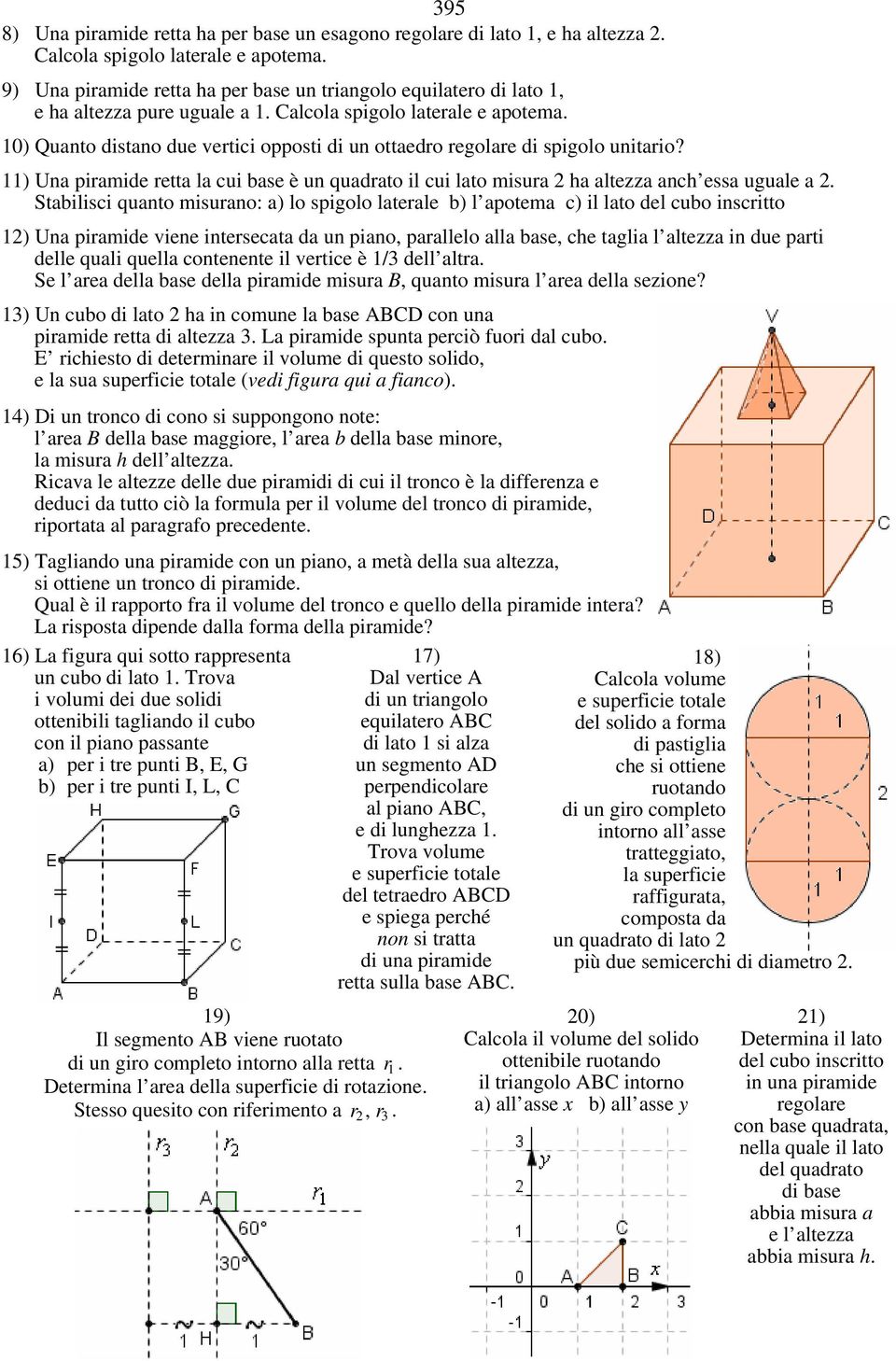 10) Quanto distano due vertici opposti di un ottaedro regolare di spigolo unitario? 11) Una piramide retta la cui base è un quadrato il cui lato misura ha altezza anch essa uguale a.