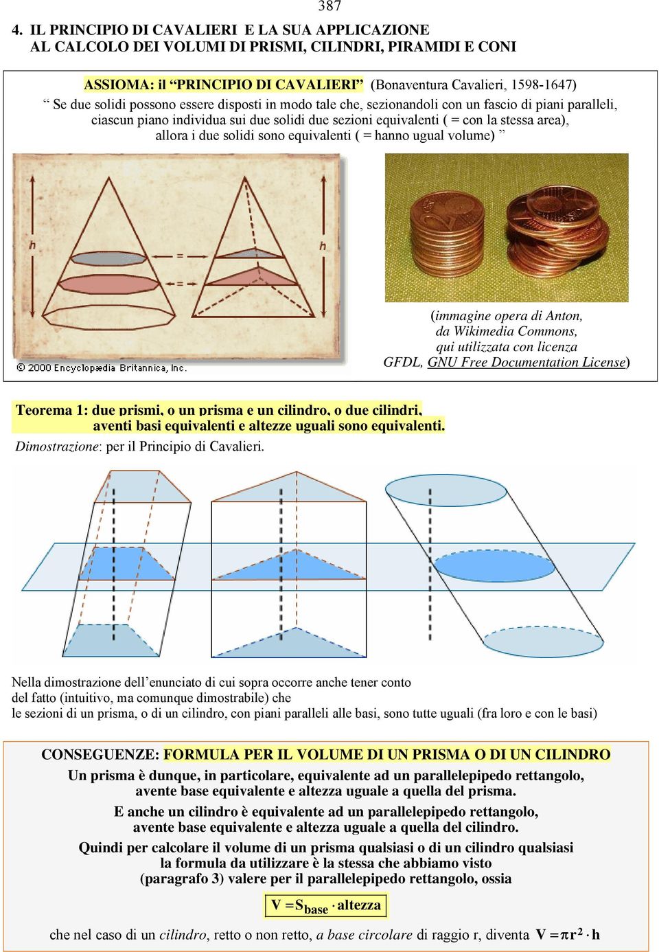 sono equivalenti ( = hanno ugual volume) (immagine opera di Anton, da Wikimedia Commons, qui utilizzata con licenza GFDL, GNU Free Documentation License) Teorema 1: due prismi, o un prisma e un