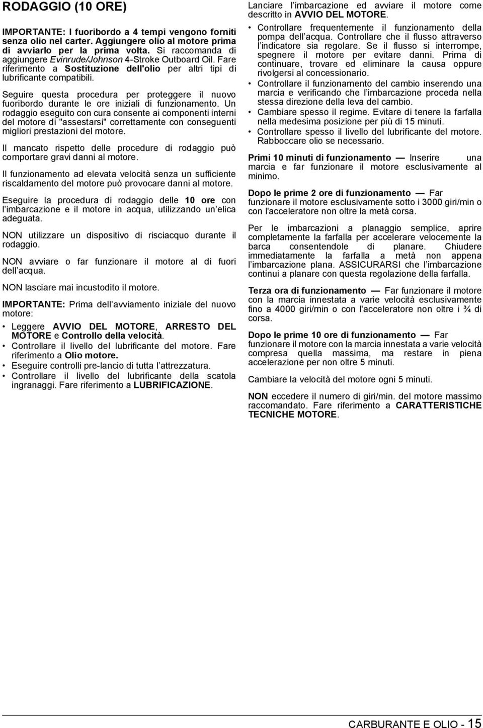 Seguire questa procedura per proteggere il nuovo fuoribordo durante le ore iniziali di funzionamento.